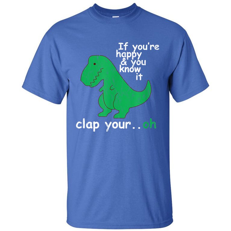 Funny T Rex If You're Happy Gift And You Know It Clap Your Oh Gift Tall T-Shirt