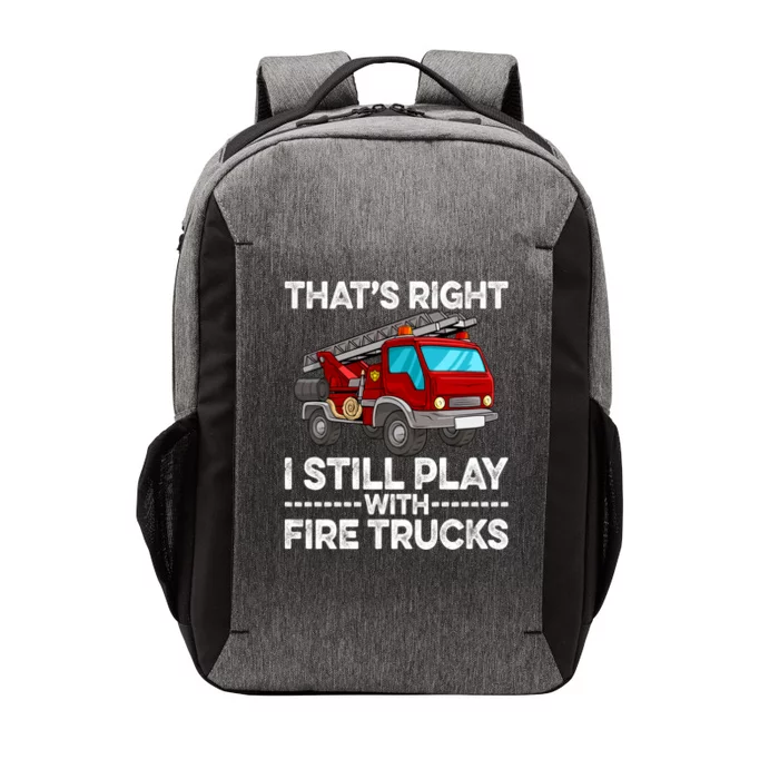 Firefighter Thats Right I Still Play With Fire Trucks Meaningful Gift Vector Backpack