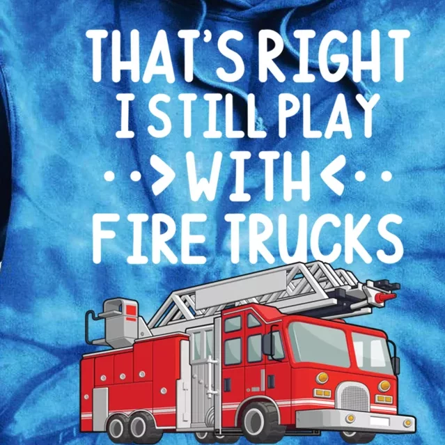 Firefighter Thats Right I Still Play With Fire Trucks Cool Gift Tie Dye Hoodie