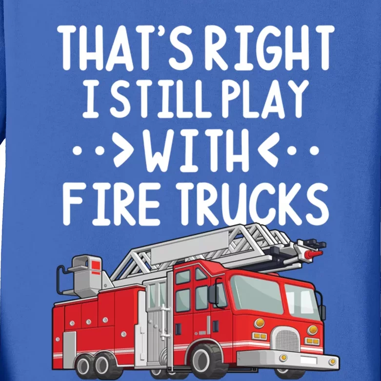 Firefighter Thats Right I Still Play With Fire Trucks Cool Gift Kids Long Sleeve Shirt