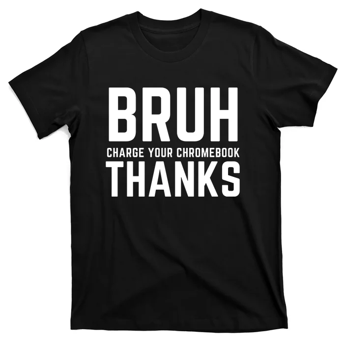 Funny Teacher Sayings Bruh Charge Your Chromebook Thanks T-Shirt