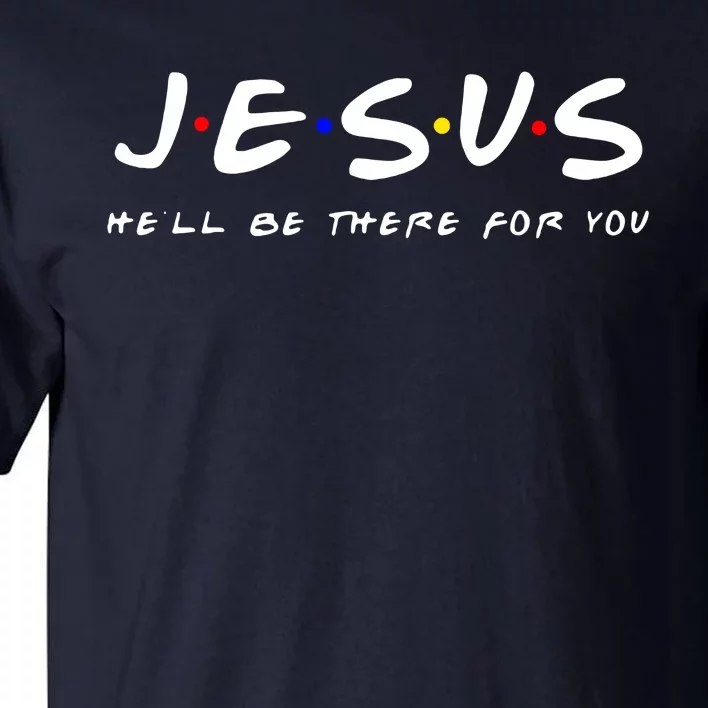 Friends TV Show Jesus Hell Be There For You Tall T-Shirt