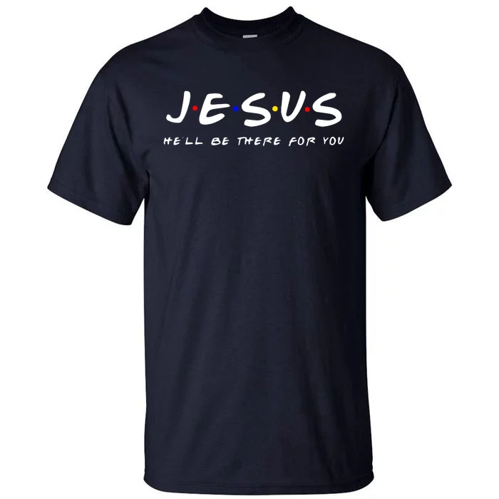 Friends TV Show Jesus Hell Be There For You Tall T-Shirt