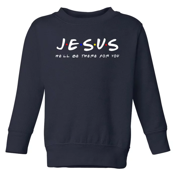 Friends TV Show Jesus Hell Be There For You Toddler Sweatshirt