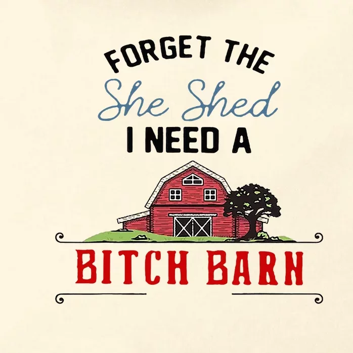 Forget The She Shed I Need Bitch Barn Zip Tote Bag