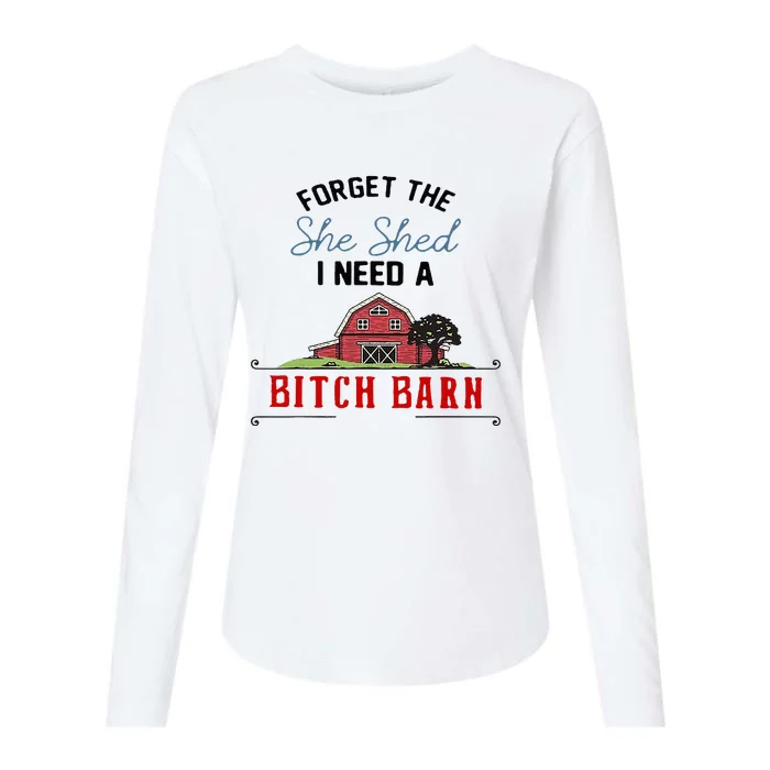 Forget The She Shed I Need Bitch Barn Womens Cotton Relaxed Long Sleeve T-Shirt