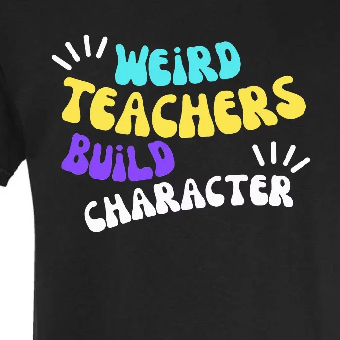 Funny Teacher Sayings Weird Teachers Build Character Garment-Dyed Heavyweight T-Shirt