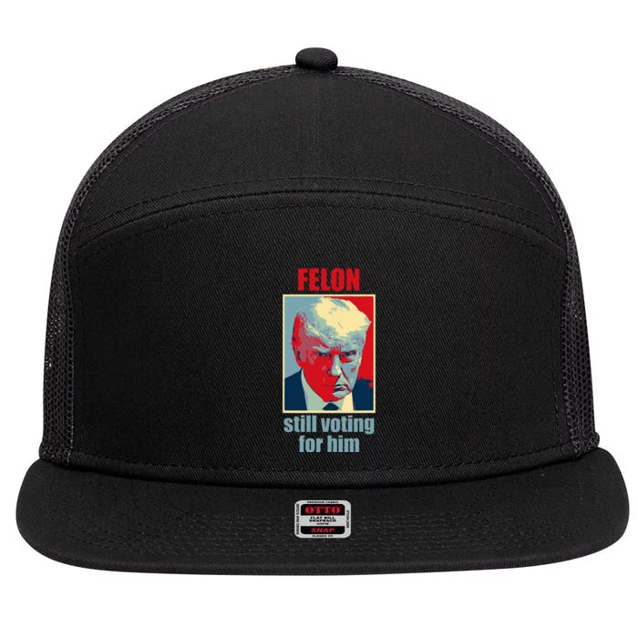 Felon Trump Still Voting For Him Trump Guilty 7 Panel Mesh Trucker Snapback Hat