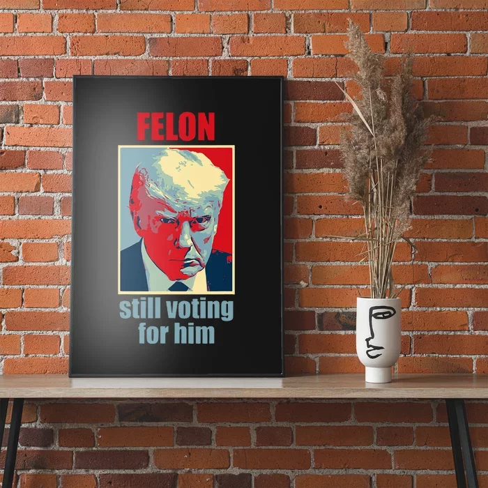 Felon Trump Still Voting For Him Trump Guilty Poster