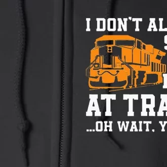 Funny Train Saying Freight Trains Trainspotter Full Zip Hoodie