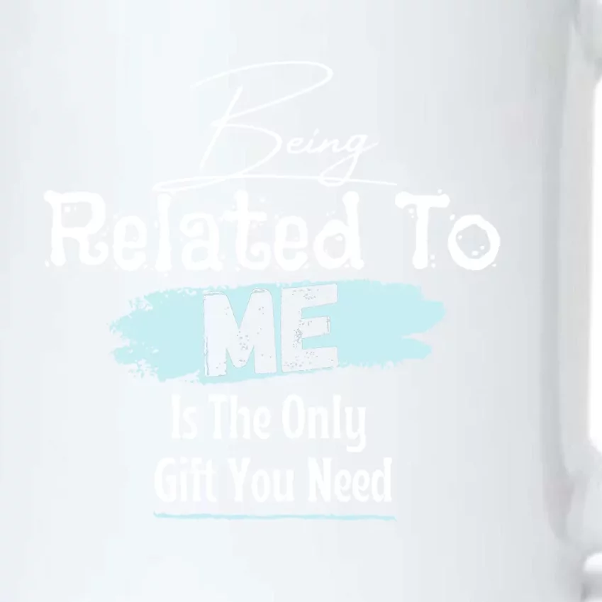 Funny Tee Says Being Related To Me Is The Only Gift You Need Gift Black Color Changing Mug