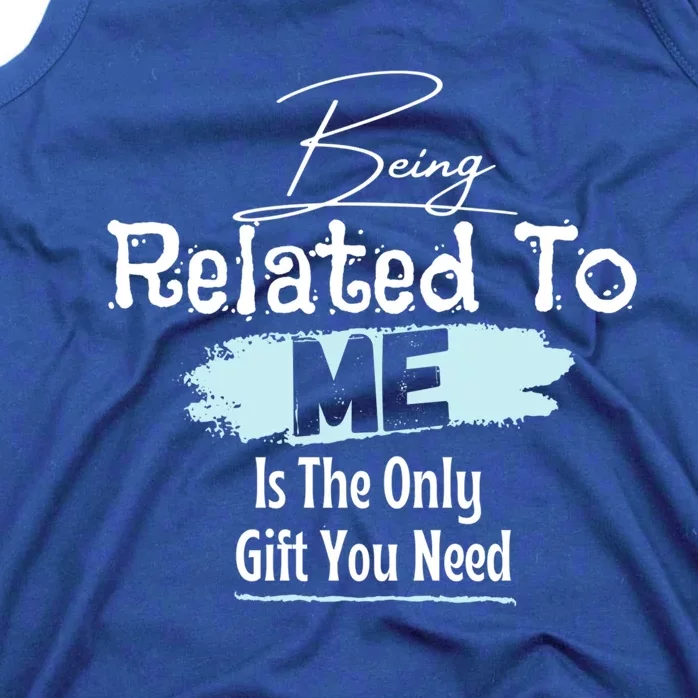 Funny Tee Says Being Related To Me Is The Only Gift You Need Gift Tank Top