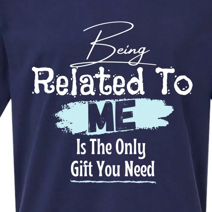 Funny Tee Says Being Related To Me Is The Only Gift You Need Gift Sueded Cloud Jersey T-Shirt