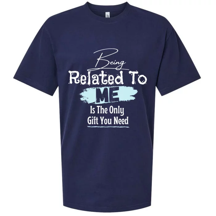 Funny Tee Says Being Related To Me Is The Only Gift You Need Gift Sueded Cloud Jersey T-Shirt