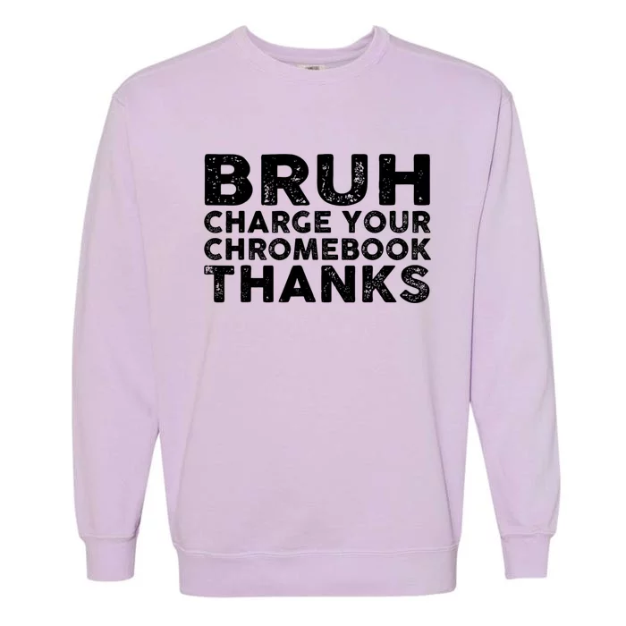 Funny Teacher Sayings Bruh Charge Your Chromebook Thanks Garment-Dyed Sweatshirt