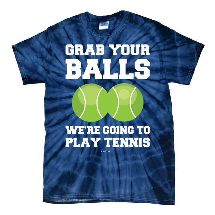 Funny Tennis Shirts Grab Your Balls Were Going To Play Tennis Tie-Dye T-Shirt