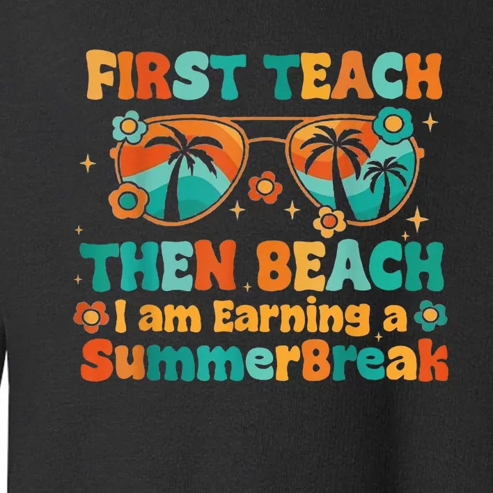 First Teach Then Beach I Am Earning Summer Break Sunglasses Toddler Sweatshirt