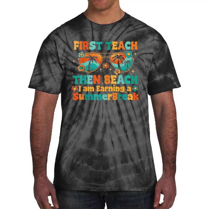 First Teach Then Beach I Am Earning Summer Break Sunglasses Tie-Dye T-Shirt