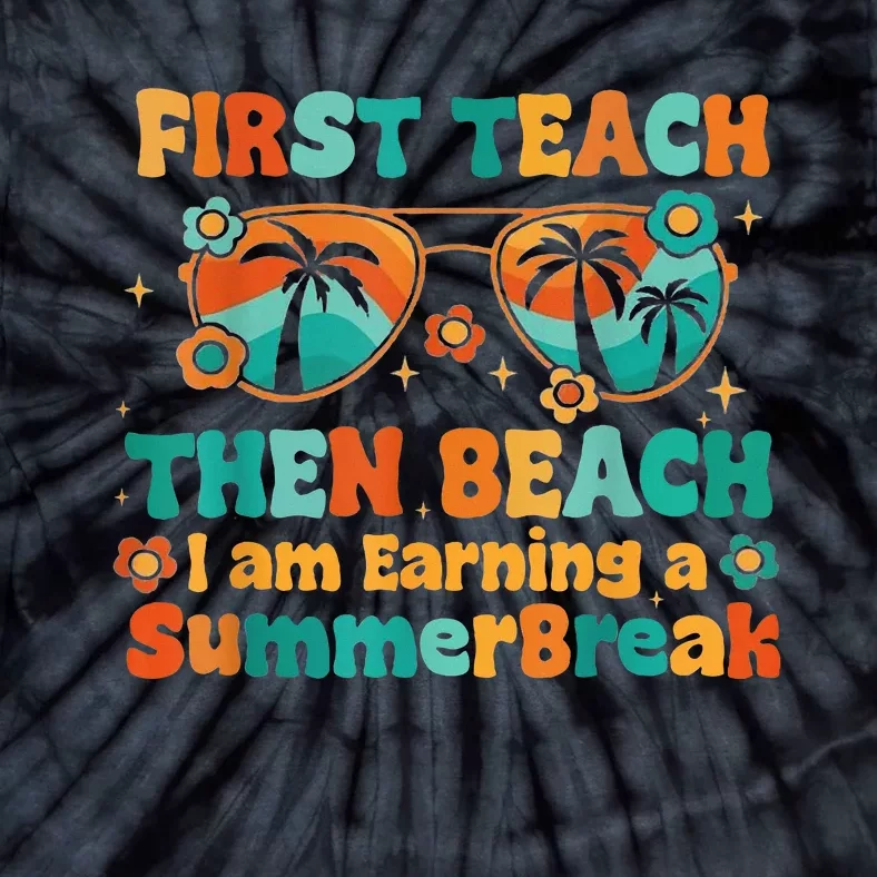 First Teach Then Beach I Am Earning Summer Break Sunglasses Tie-Dye T-Shirt