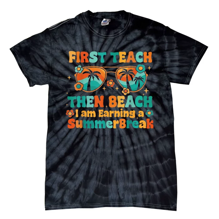 First Teach Then Beach I Am Earning Summer Break Sunglasses Tie-Dye T-Shirt