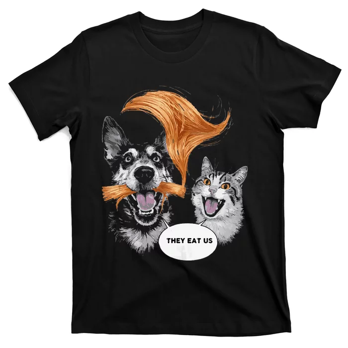 Funny Trump They Are Eating The Dogs The Are Eating Cats T-Shirt