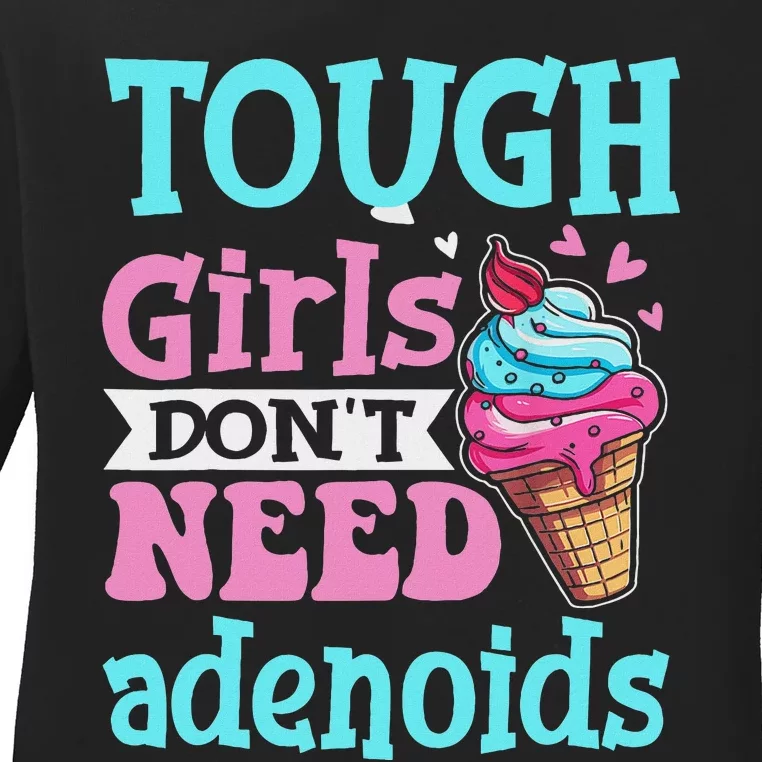 Funny Tonsillectomy Tough Girl Dont Need Adenoids Tonsil Out Ladies Long Sleeve Shirt