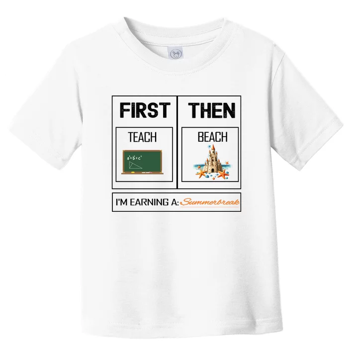 First Teach Then Beach I Am Earning A Summer Break Teacher Toddler T-Shirt