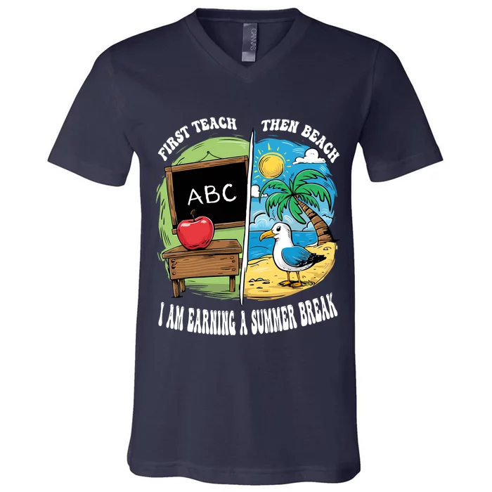 First Teach Then Beach I Am Earning A Summer Break Teacher V-Neck T-Shirt