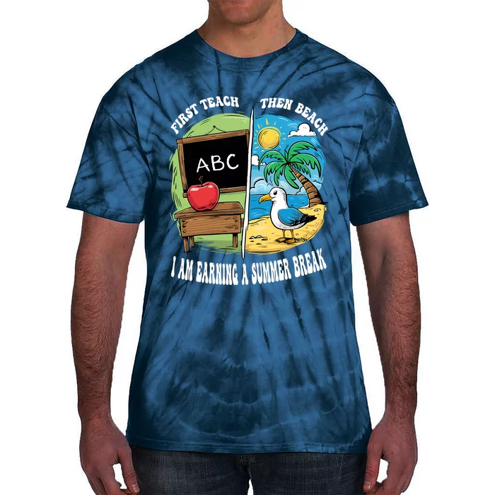 First Teach Then Beach I Am Earning A Summer Break Teacher Tie-Dye T-Shirt