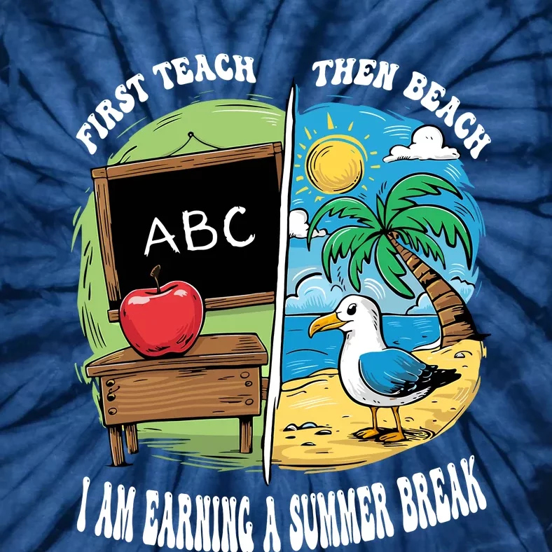 First Teach Then Beach I Am Earning A Summer Break Teacher Tie-Dye T-Shirt