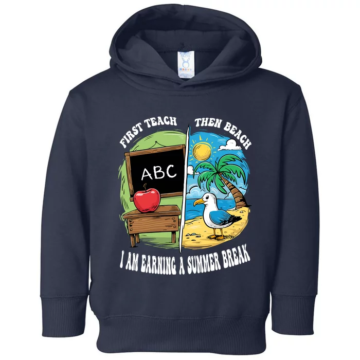 First Teach Then Beach I Am Earning A Summer Break Teacher Toddler Hoodie