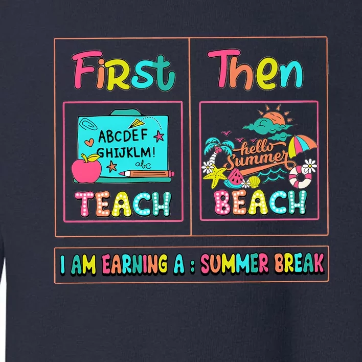 First Teach Then Beach I Am Earning A Summer Break Toddler Sweatshirt