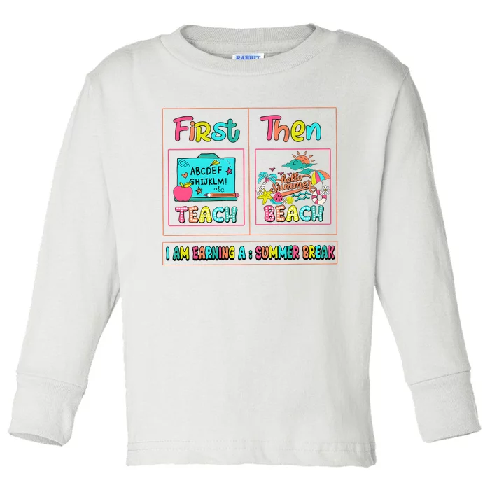 First Teach Then Beach I Am Earning A Summer Break Toddler Long Sleeve Shirt