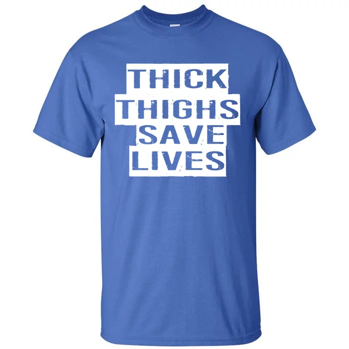 Funny Thick Thighs Save Lives Gym Workout Thicc Lovers Gift Cool Gift Tall T-Shirt