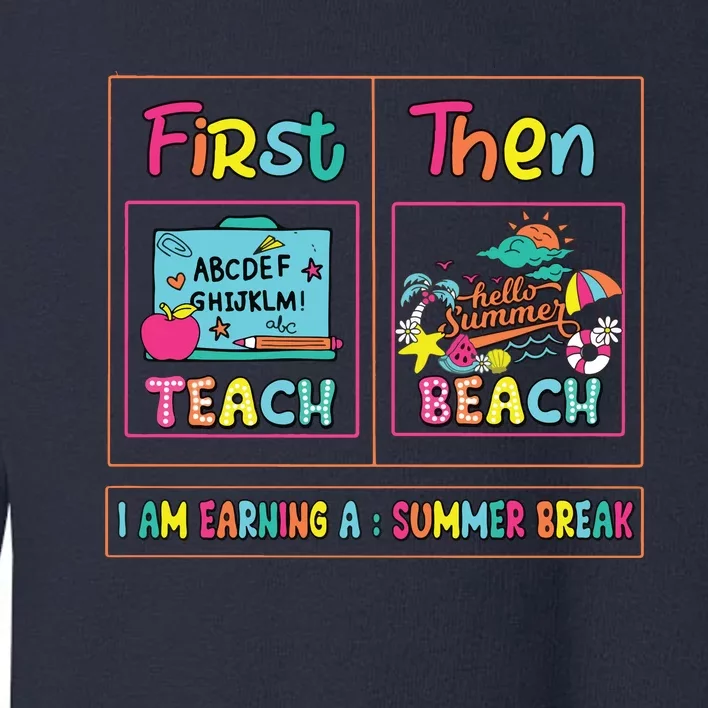 First Teach Then Beach I Am Earning A Summer Break Toddler Sweatshirt