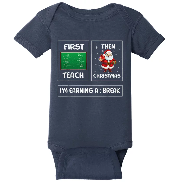 First Teach Then Christmas IM Earning A Break Teacher Xmas Baby Bodysuit