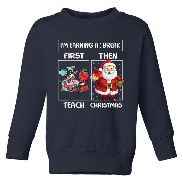 First Teach Then Christmas IM Earning A Break Teacher Xmas Toddler Sweatshirt