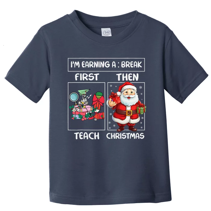 First Teach Then Christmas IM Earning A Break Teacher Xmas Toddler T-Shirt