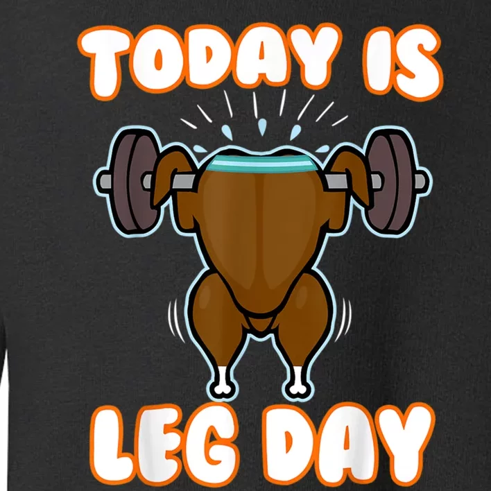 Funny Thanksgiving Turkey Leg Today Is Leg Day Toddler Sweatshirt