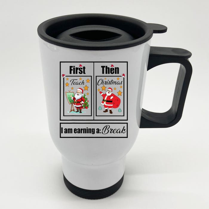 First Teach Then Christmas IM Earning A Break Teacher Xmas Front & Back Stainless Steel Travel Mug