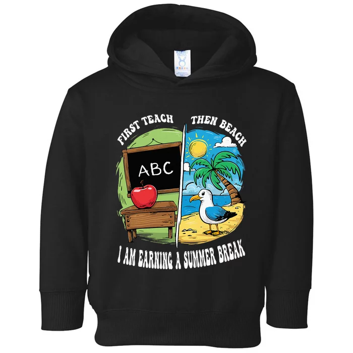 First Teach Then Beach I Am Earning A Summer Break Teacher Toddler Hoodie