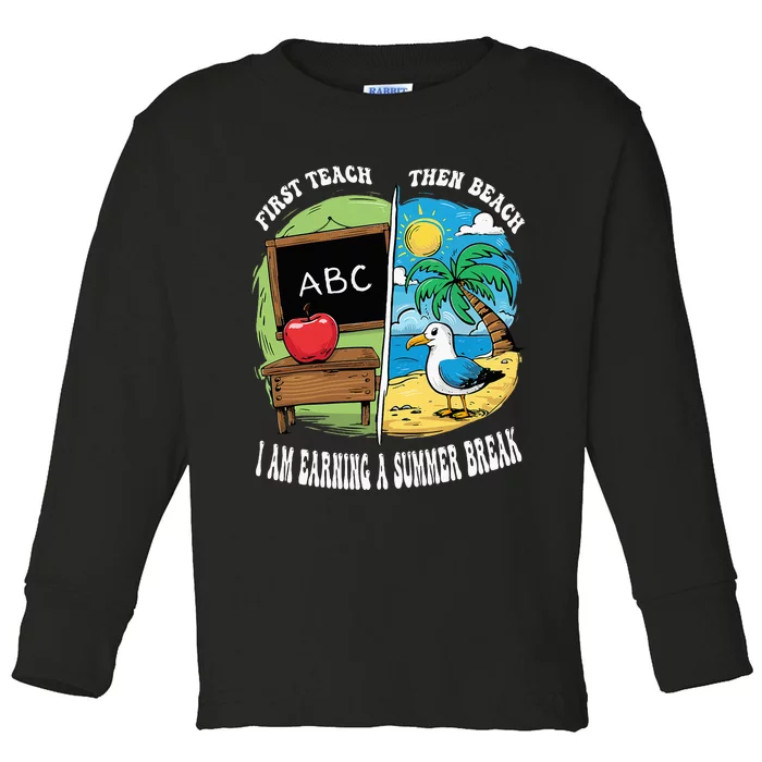 First Teach Then Beach I Am Earning A Summer Break Teacher Toddler Long Sleeve Shirt