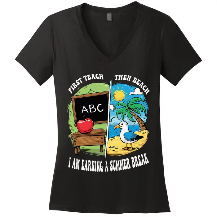 First Teach Then Beach I Am Earning A Summer Break Teacher Women's V-Neck T-Shirt