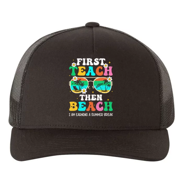 First Teach Then Beach I Am Earning A Summer Break Yupoong Adult 5-Panel Trucker Hat