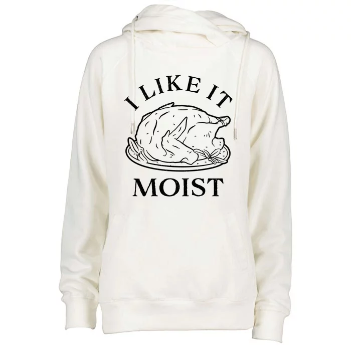 Funny Thanksgiving Turkey I Like It Moist Gift Womens Funnel Neck Pullover Hood