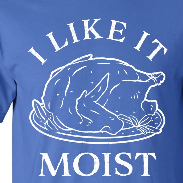 Funny Thanksgiving Turkey I Like It Moist Gift Tall T-Shirt