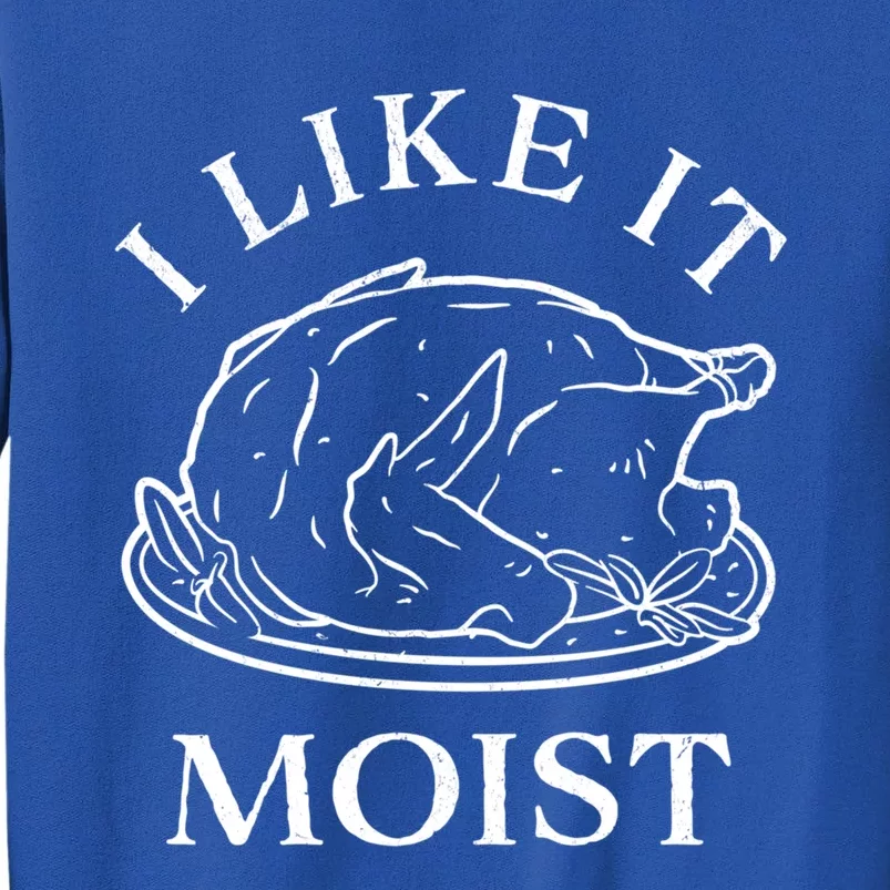 Funny Thanksgiving Turkey I Like It Moist Gift Tall Sweatshirt