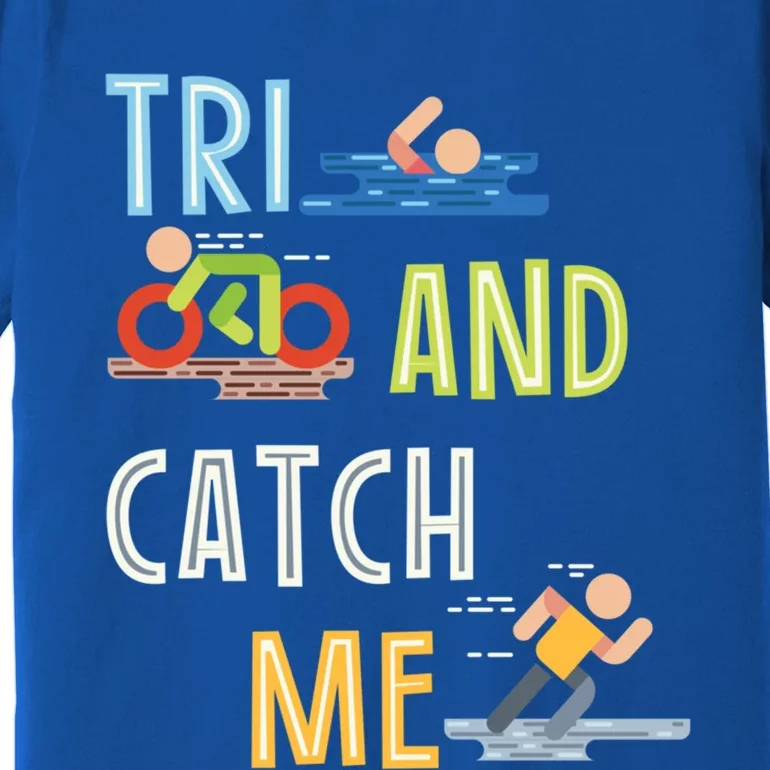 Funny Triathlon Tri And Catch Me Gift Premium T-Shirt