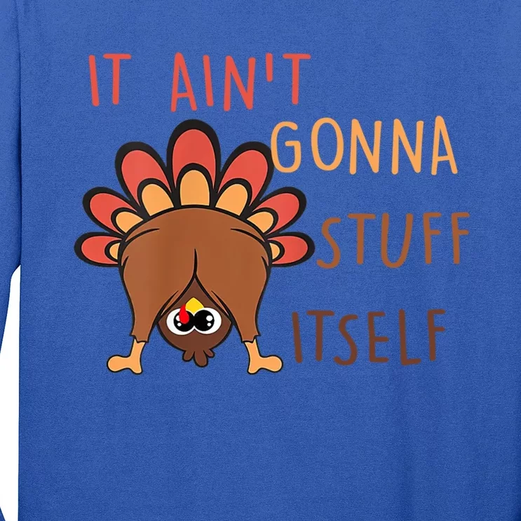 Funny Thanksgiving Turkey It AinT Gonna Stuff Itself Cool Gift Long Sleeve Shirt