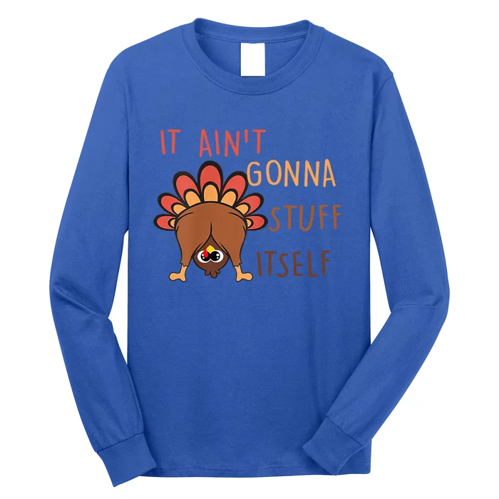 Funny Thanksgiving Turkey It AinT Gonna Stuff Itself Cool Gift Long Sleeve Shirt